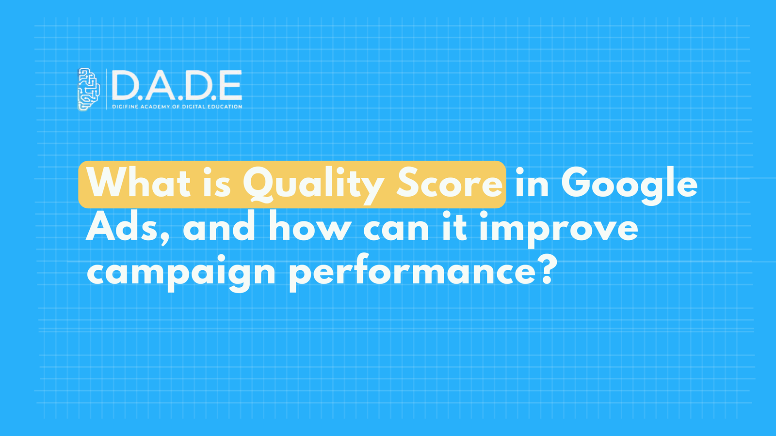 What is Quality Score in Google Ads, and how can it improve campaign performance?